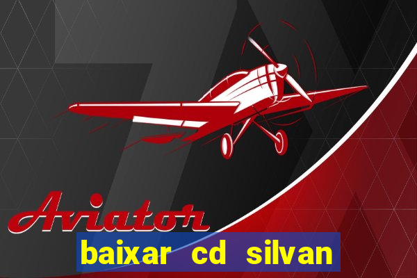 baixar cd silvan santos 茅 hoje